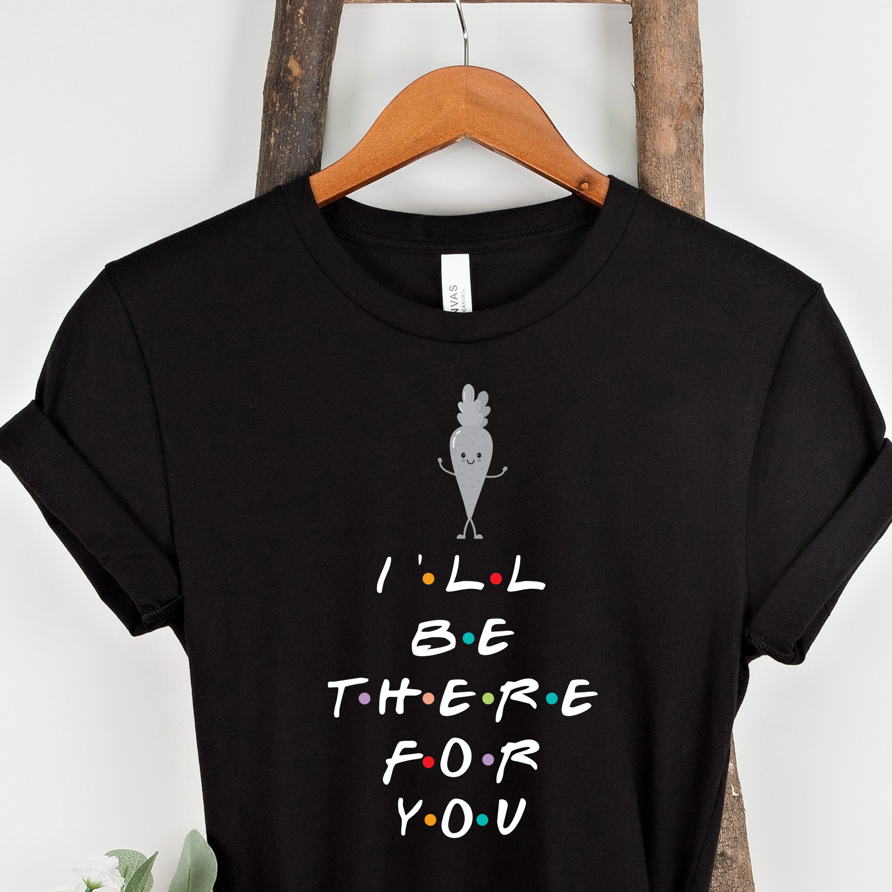 I'LL BE THERE FOR YOU...CARROT t-shirt