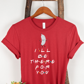 I'LL BE THERE FOR YOU...BANANA Colored t-shirt