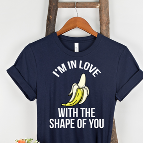 I'M IN LOVE WITH SHAPE OF YOU...BANANA UNISEX T-Shirt