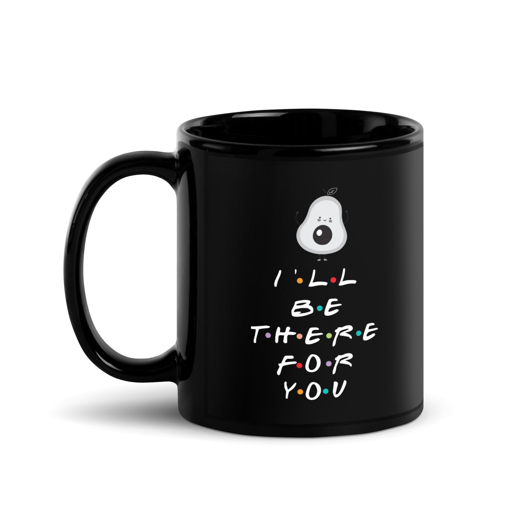 I'LL BE THERE FOR YOU AVOCADO Black Glossy Mug