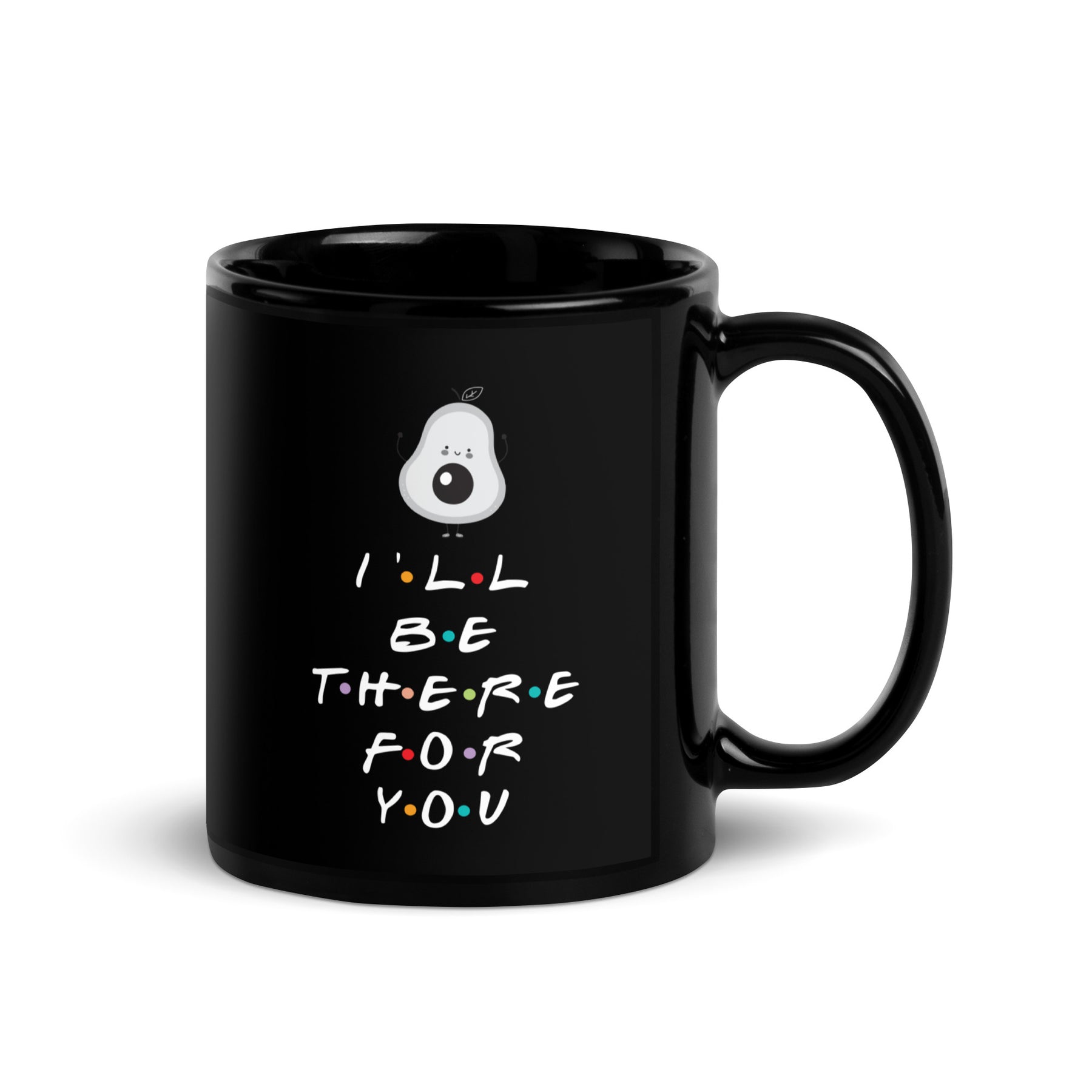 I'LL BE THERE FOR YOU AVOCADO Black Glossy Mug