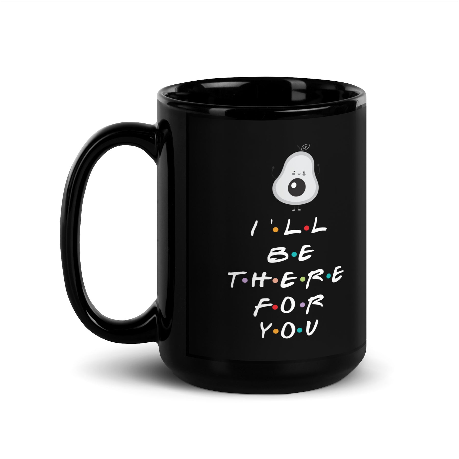 I'LL BE THERE FOR YOU AVOCADO Black Glossy Mug