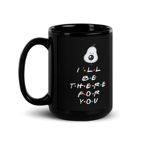 I'LL BE THERE FOR YOU AVOCADO Black Glossy Mug