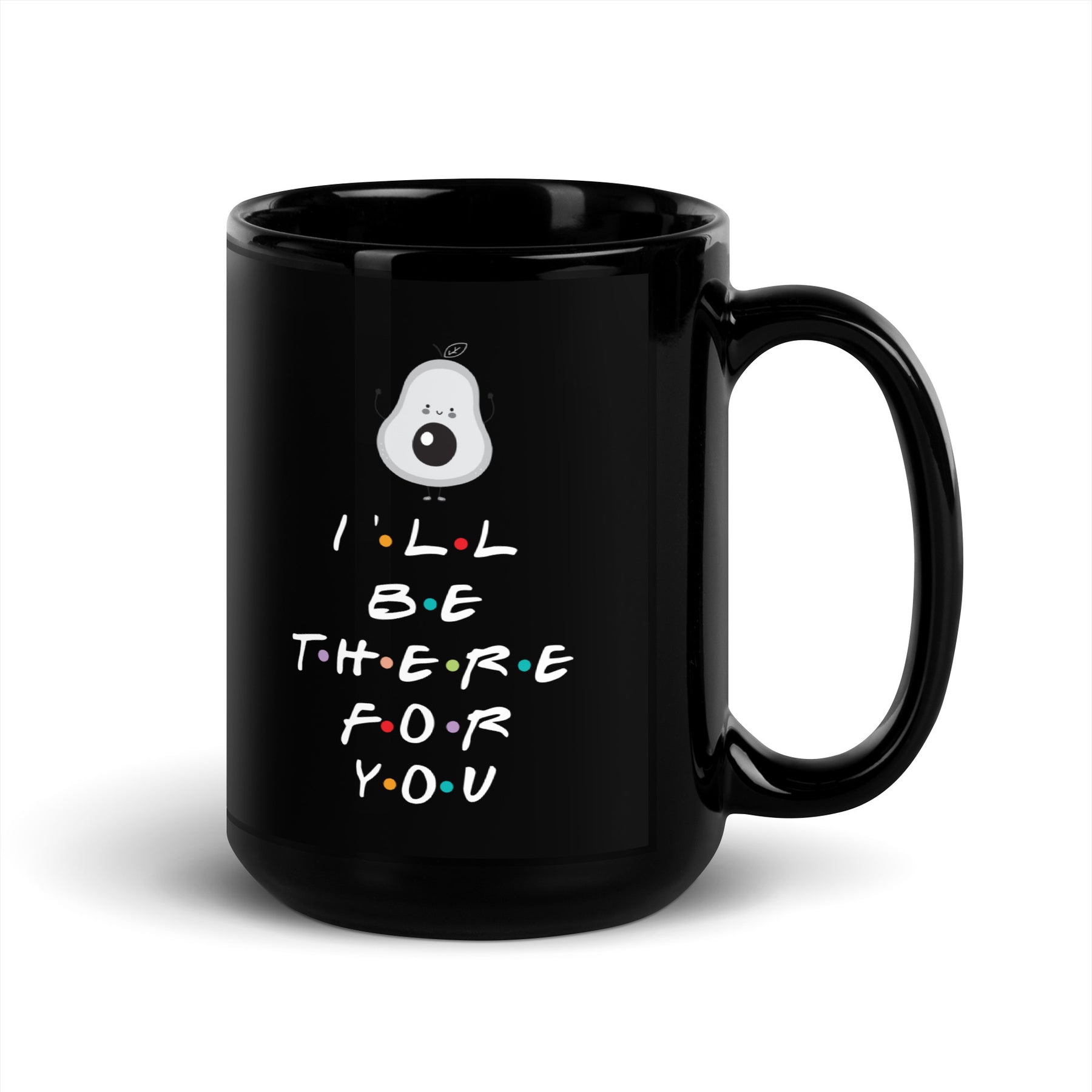 I'LL BE THERE FOR YOU AVOCADO Black Glossy Mug