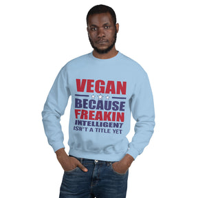 FREAKIN' INTELLIGENT VEGAN Unisex Sweatshirt