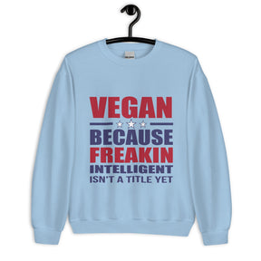 FREAKIN' INTELLIGENT VEGAN Unisex Sweatshirt