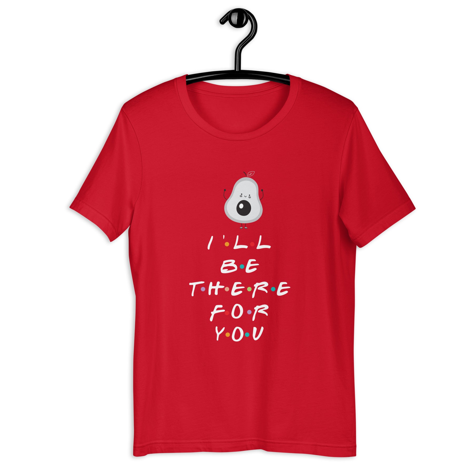 I'll Be There For You Avocado Unisex T-Shirt