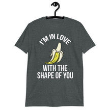 I'M IN LOVE WITH SHAPE OF YOU...BANANA UNISEX T-Shirt