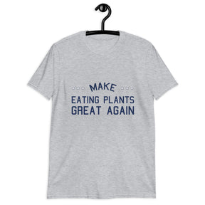 MAKE EATING PLANTS GREAT AGAIN UNISEX T-Shirt