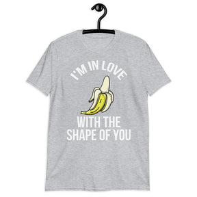 I'M IN LOVE WITH SHAPE OF YOU...BANANA UNISEX T-Shirt